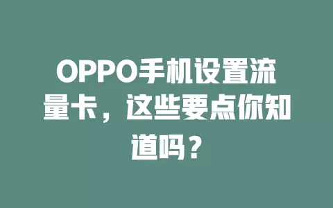 OPPO手机设置流量卡，这些要点你知道吗？