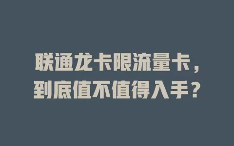 联通龙卡限流量卡，到底值不值得入手？