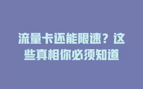 流量卡还能限速？这些真相你必须知道