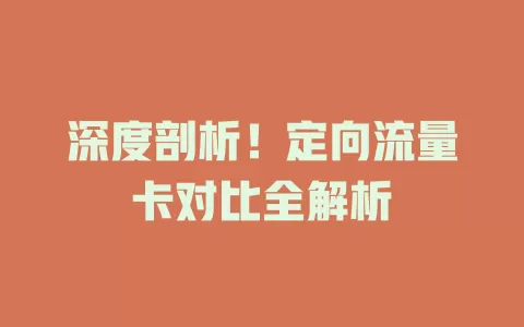 深度剖析！定向流量卡对比全解析