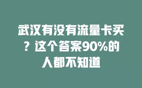 武汉有没有流量卡买？这个答案90%的人都不知道