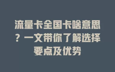 流量卡全国卡啥意思？一文带你了解选择要点及优势
