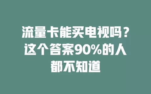流量卡能买电视吗？这个答案90%的人都不知道