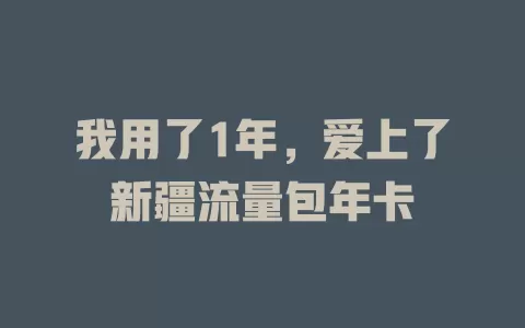 我用了1年，爱上了新疆流量包年卡