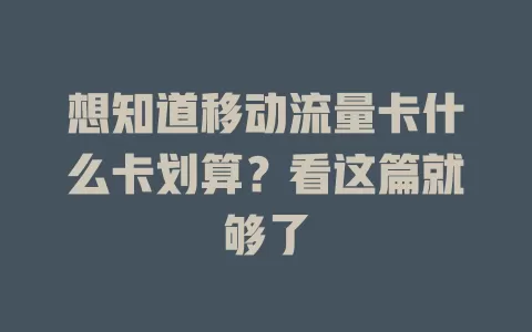 想知道移动流量卡什么卡划算？看这篇就够了