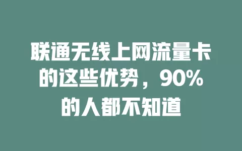 联通无线上网流量卡的这些优势，90%的人都不知道