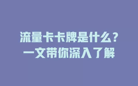 流量卡卡牌是什么？一文带你深入了解