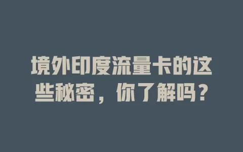 境外印度流量卡的这些秘密，你了解吗？