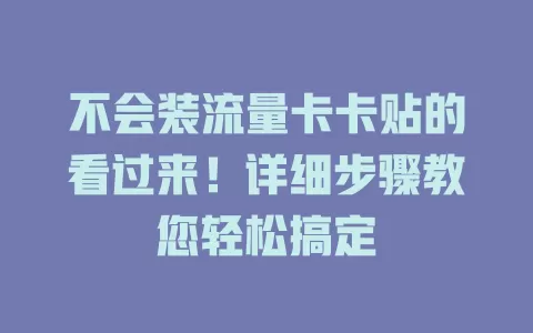 不会装流量卡卡贴的看过来！详细步骤教您轻松搞定