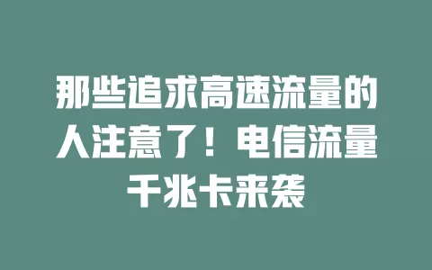 那些追求高速流量的人注意了！电信流量千兆卡来袭