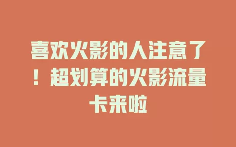 喜欢火影的人注意了！超划算的火影流量卡来啦