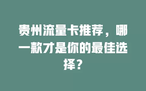 贵州流量卡推荐，哪一款才是你的最佳选择？