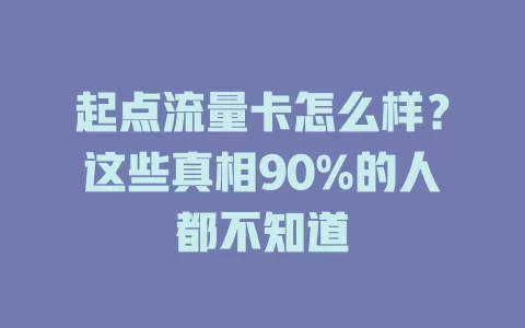 起点流量卡怎么样？这些真相90%的人都不知道