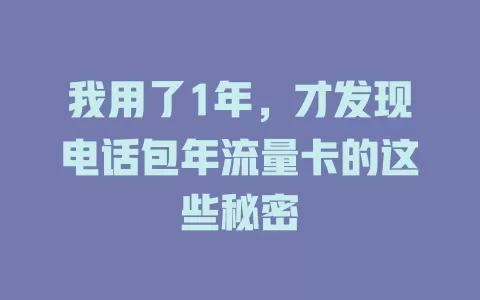 我用了1年，才发现电话包年流量卡的这些秘密