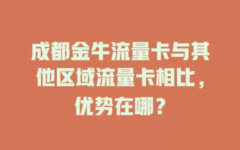 成都金牛流量卡与其他区域流量卡相比，优势在哪？