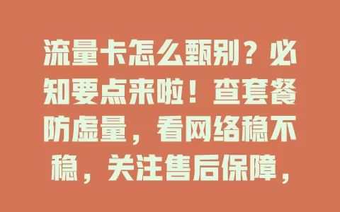 流量卡怎么甄别？必知要点来啦！查套餐防虚量，看网络稳不稳，关注售后保障，留意合约限制，多方面考量选优质卡避坑