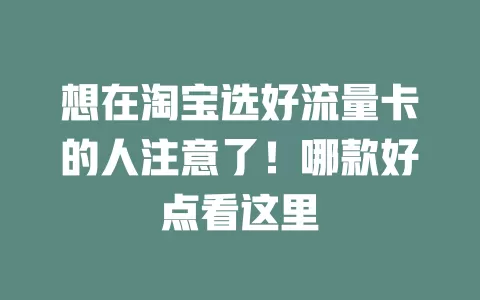 想在淘宝选好流量卡的人注意了！哪款好点看这里