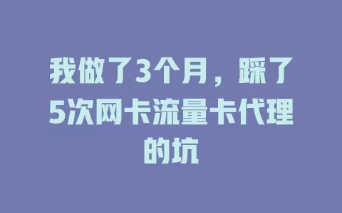 我做了3个月，踩了5次网卡流量卡代理的坑