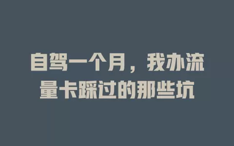 自驾一个月，我办流量卡踩过的那些坑