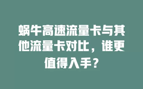 蜗牛高速流量卡与其他流量卡对比，谁更值得入手？