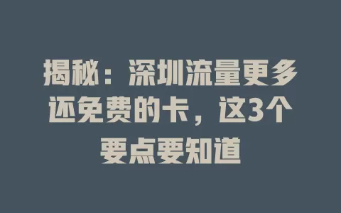 揭秘：深圳流量更多还免费的卡，这3个要点要知道