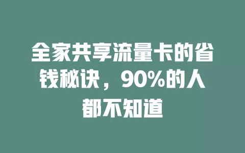 全家共享流量卡的省钱秘诀，90%的人都不知道