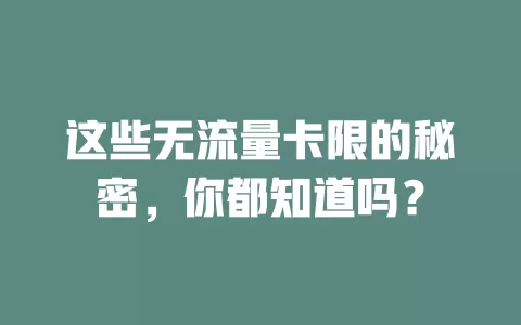 这些无流量卡限的秘密，你都知道吗？