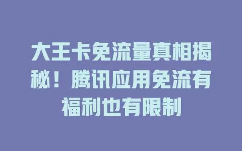 大王卡免流量真相揭秘！腾讯应用免流有福利也有限制