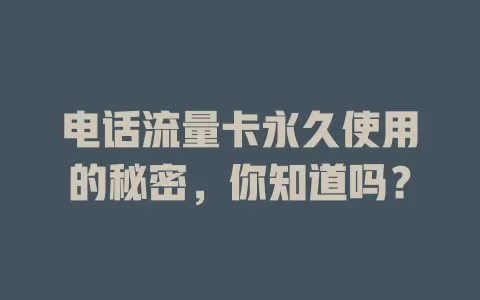 电话流量卡永久使用的秘密，你知道吗？