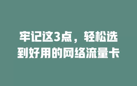 牢记这3点，轻松选到好用的网络流量卡