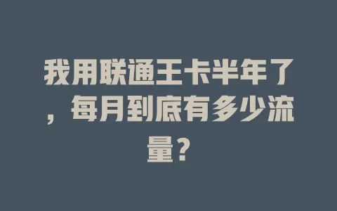 我用联通王卡半年了，每月到底有多少流量？
