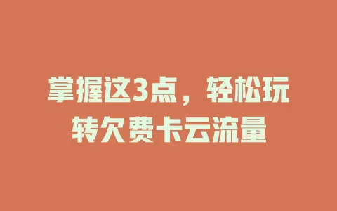 掌握这3点，轻松玩转欠费卡云流量
