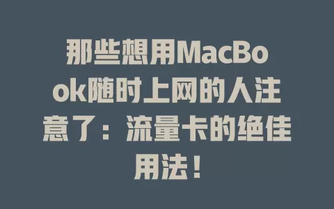 那些想用MacBook随时上网的人注意了：流量卡的绝佳用法！