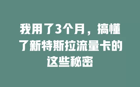 我用了3个月，搞懂了新特斯拉流量卡的这些秘密