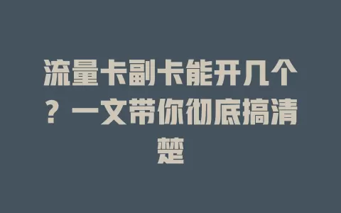 流量卡副卡能开几个？一文带你彻底搞清楚