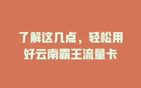 了解这几点，轻松用好云南霸王流量卡
