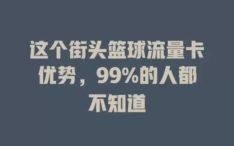 这个街头篮球流量卡优势，99%的人都不知道