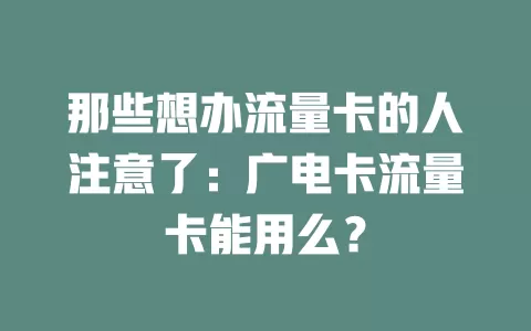 那些想办流量卡的人注意了：广电卡流量卡能用么？