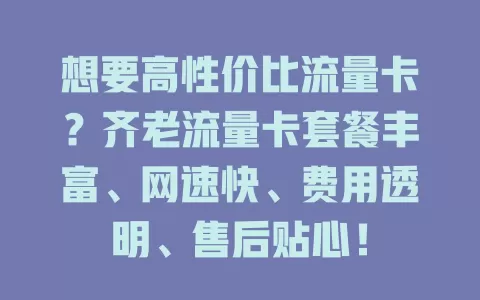 想要高性价比流量卡？齐老流量卡套餐丰富、网速快、费用透明、售后贴心！