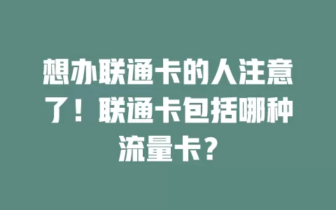 想办联通卡的人注意了！联通卡包括哪种流量卡？