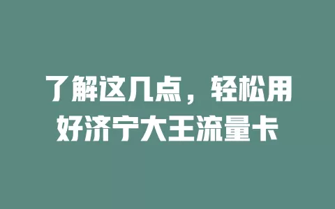 了解这几点，轻松用好济宁大王流量卡