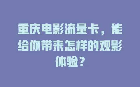 重庆电影流量卡，能给你带来怎样的观影体验？