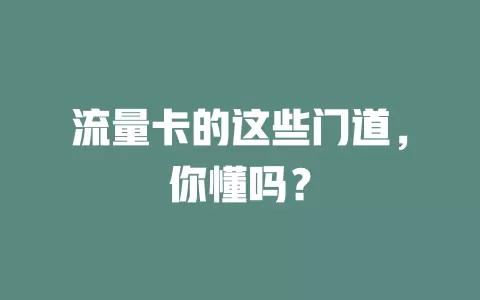 流量卡的这些门道，你懂吗？