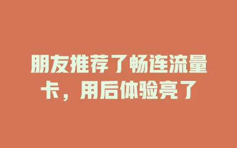 朋友推荐了畅连流量卡，用后体验亮了