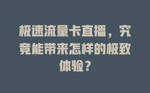 极速流量卡直播，究竟能带来怎样的极致体验？