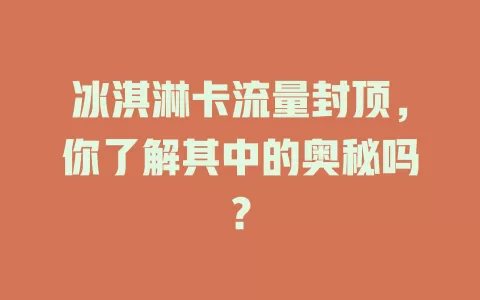 冰淇淋卡流量封顶，你了解其中的奥秘吗？