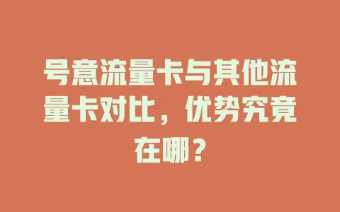 号意流量卡与其他流量卡对比，优势究竟在哪？