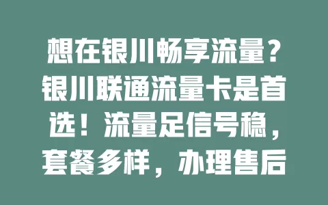 想在银川畅享流量？银川联通流量卡是首选！流量足信号稳，套餐多样，办理售后超贴心，别再为流量烦，快来体验！