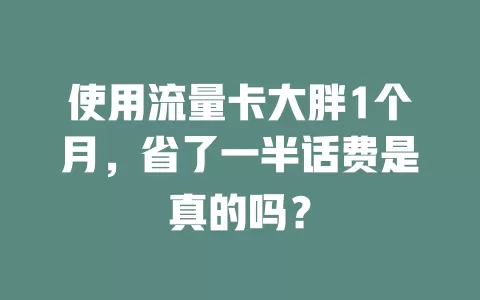 使用流量卡大胖1个月，省了一半话费是真的吗？
