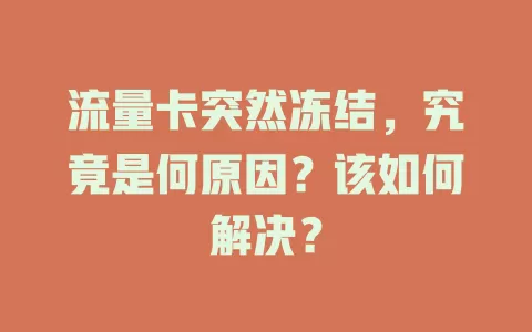 流量卡突然冻结，究竟是何原因？该如何解决？
